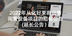 2022年从化ATM娱乐出售闲置设备项目的招标公告（延长公告）
